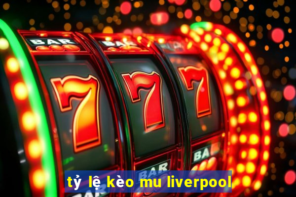 tỷ lệ kèo mu liverpool