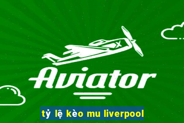 tỷ lệ kèo mu liverpool