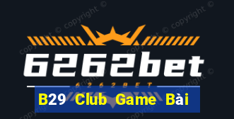 B29 Club Game Bài Đổi Thưởng Uy Tín 2024