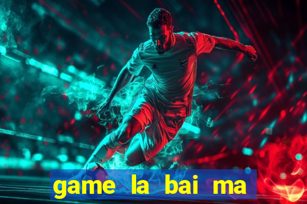 game la bai ma thuat 2