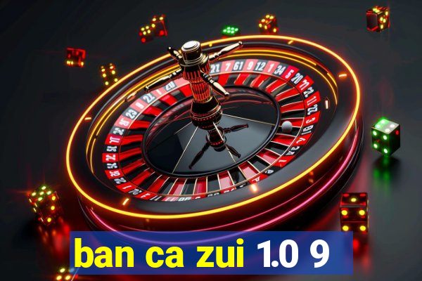 ban ca zui 1.0 9