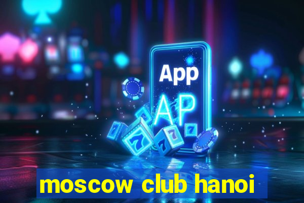 moscow club hanoi