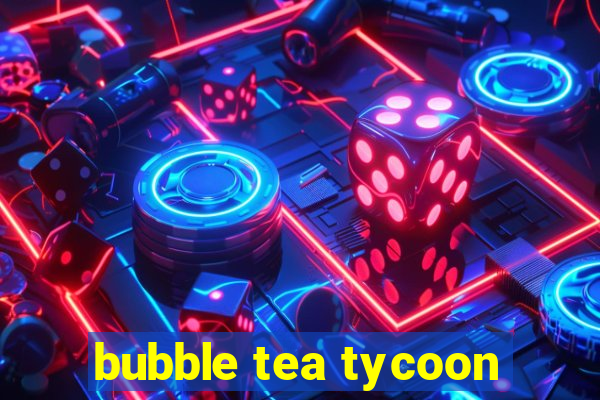 bubble tea tycoon