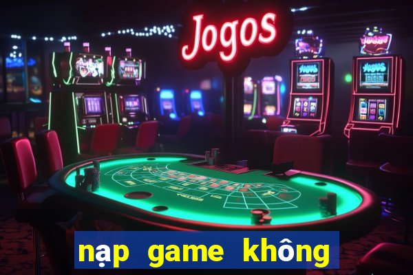 nạp game không cần số seri