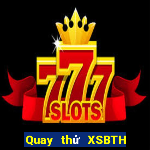 Quay thử XSBTH ngày 28