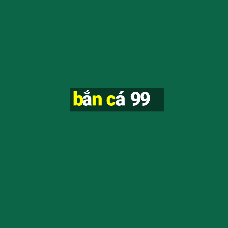 bắn cá 99