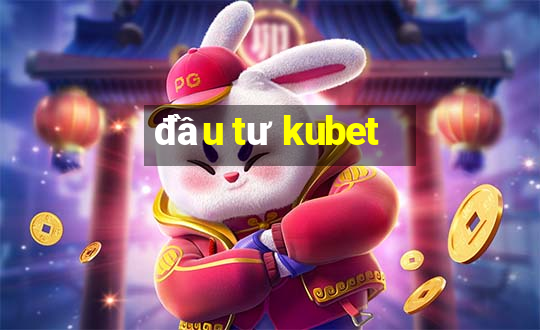 đầu tư kubet