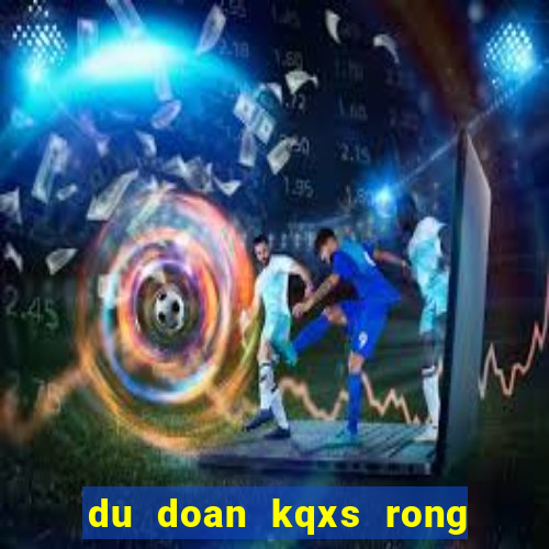 du doan kqxs rong bach kim