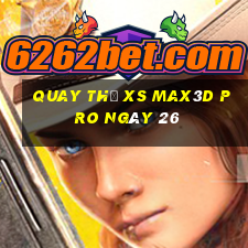 Quay thử xs Max3D Pro ngày 26