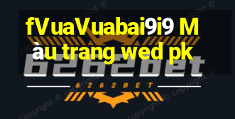 fVuaVuabai9i9 Màu trang wed pk