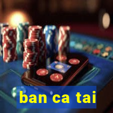 ban ca tai