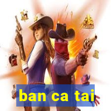 ban ca tai