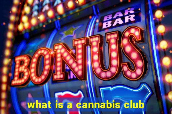 what is a cannabis club