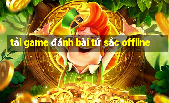 tải game đánh bài tứ sắc offline