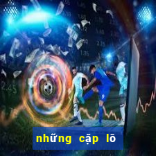 những cặp lô hay ra cùng nhau