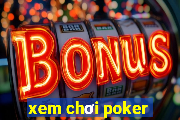 xem chơi poker