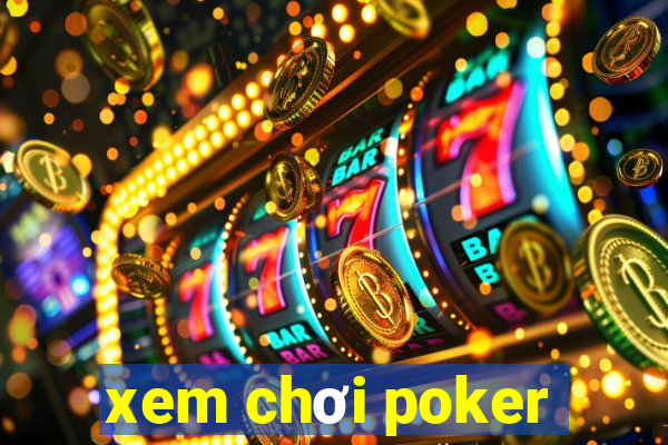 xem chơi poker