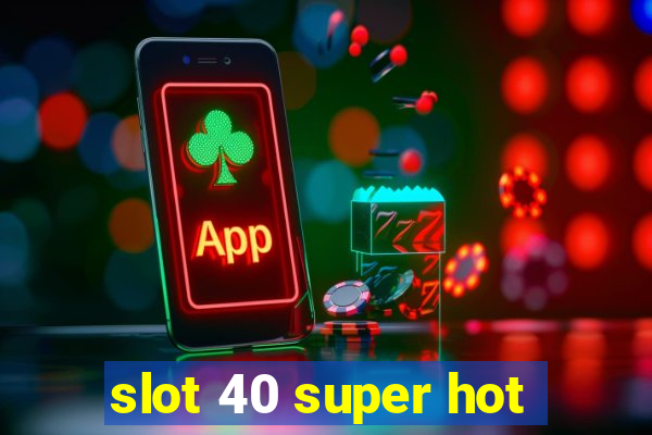 slot 40 super hot