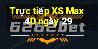 Trực tiếp XS Max 4D ngày 29