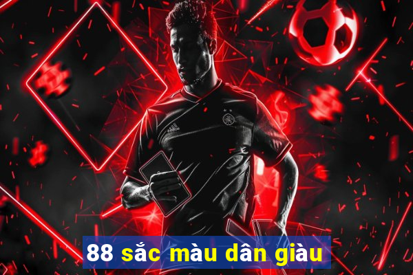 88 sắc màu dân giàu