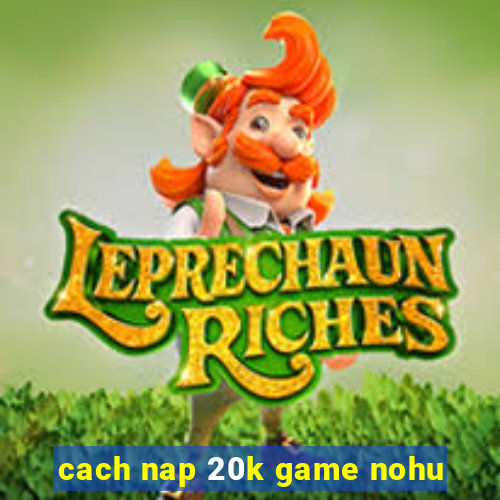 cach nap 20k game nohu