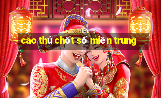 cao thủ chốt số miền trung