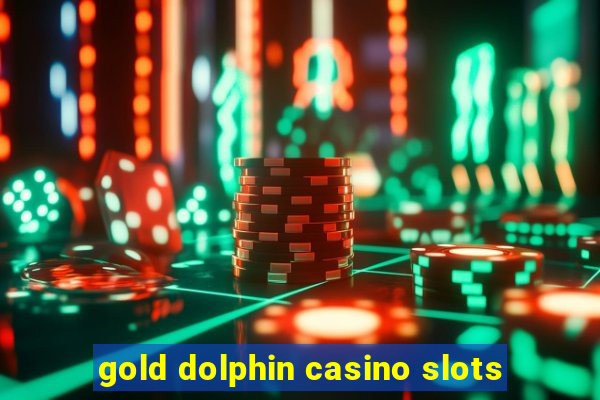 gold dolphin casino slots