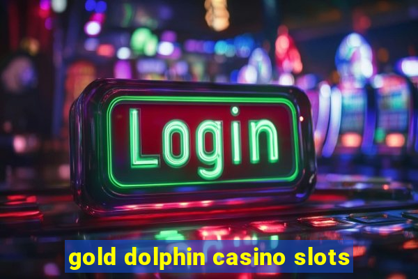 gold dolphin casino slots