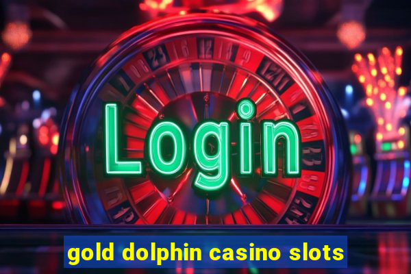 gold dolphin casino slots