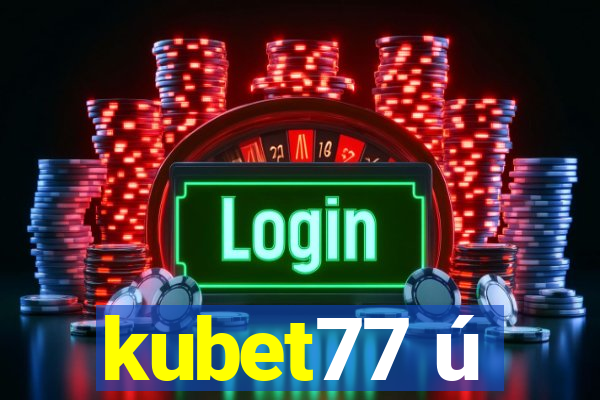 kubet77 ú