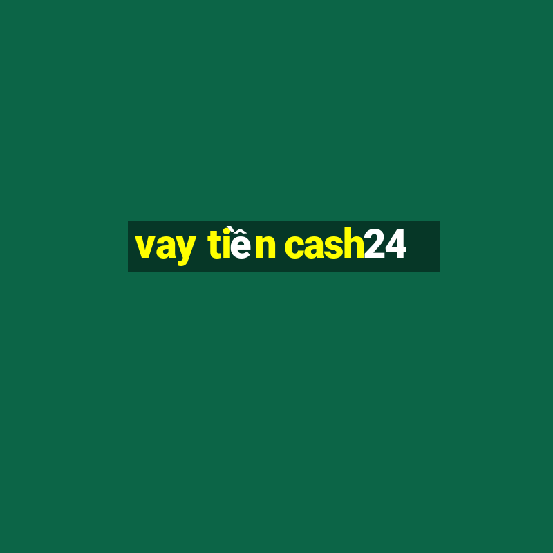 vay tiền cash24