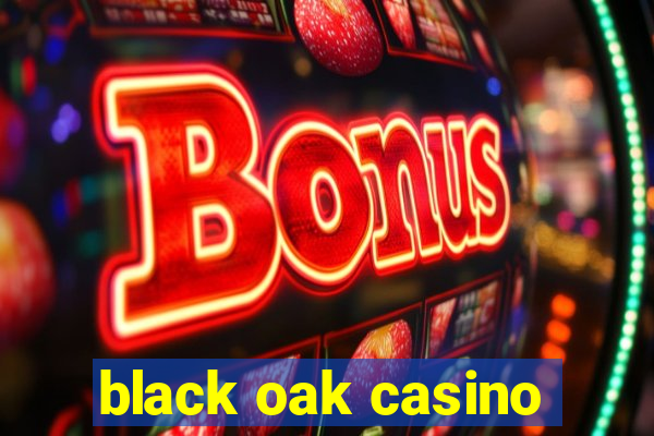 black oak casino