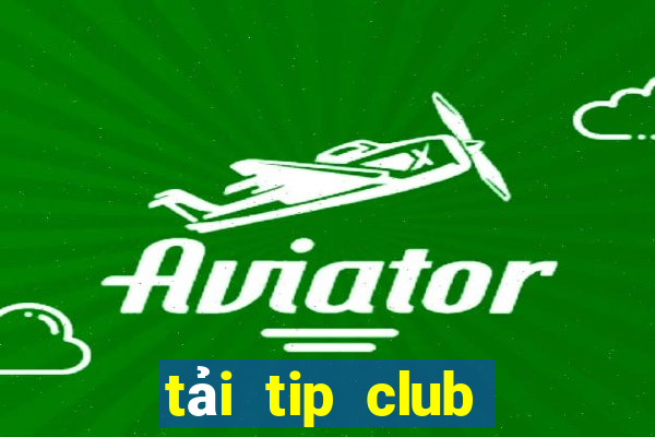 tải tip club về điện thoại