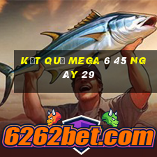 kết quả MEGA 6 45 ngày 29