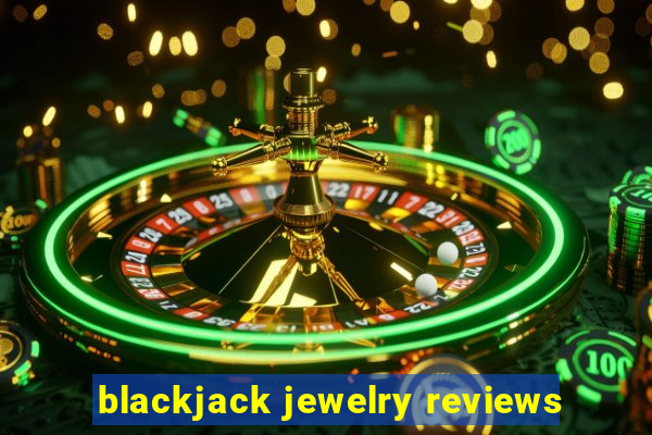 blackjack jewelry reviews