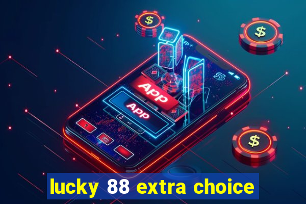 lucky 88 extra choice