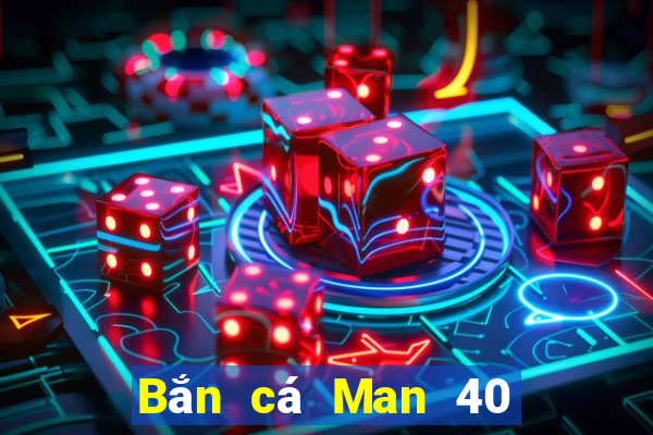 Bắn cá Man 40 Nâng cấp