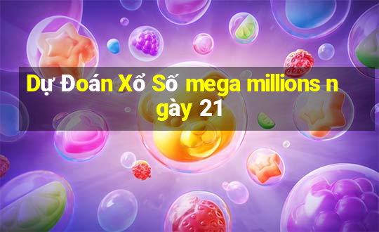 Dự Đoán Xổ Số mega millions ngày 21