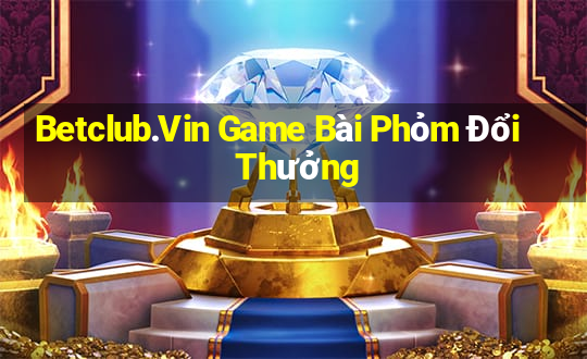 Betclub.Vin Game Bài Phỏm Đổi Thưởng