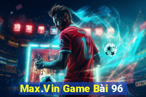 Max.Vin Game Bài 96