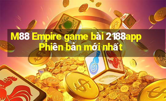 M88 Empire game bài 2188app Phiên bản mới nhất