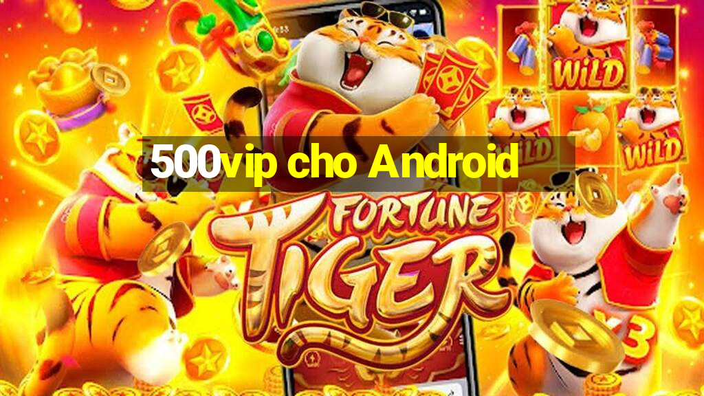 500vip cho Android