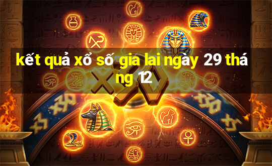 kết quả xổ số gia lai ngày 29 tháng 12