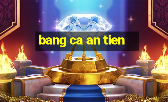 bang ca an tien