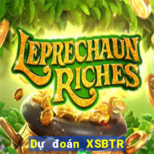 Dự đoán XSBTR Thứ 2