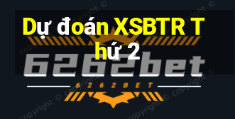 Dự đoán XSBTR Thứ 2