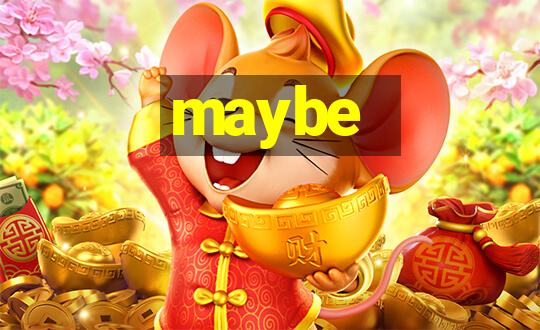 maybe