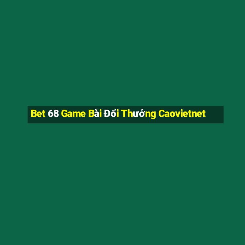 Bet 68 Game Bài Đổi Thưởng Caovietnet