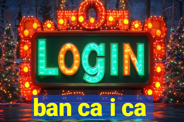 ban ca i ca