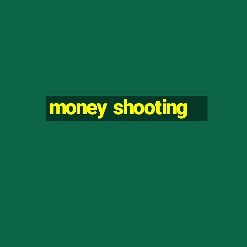 money shooting